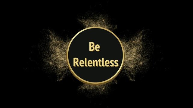 Motivational golden text graphic displaying be relentless inside a black circle against a dark background
