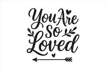 An elegant black and white calligraphy design displaying the heartfelt phrase you are so loved with floral accents