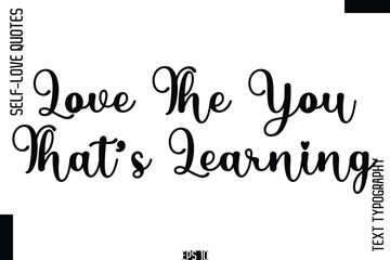 Obraz premium Love The You That’s Learning -Self-Love Handwritten Cursive Calligraphy Lettering Quote Vector