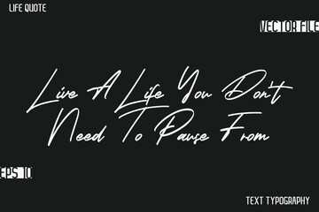 Obraz premium Live A Life You Don’t Need To Pause From -Motivational Life Quotes Stylish Cursive Typography Text Design