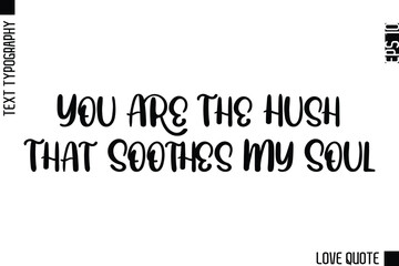 Obraz premium You Are The Hush That Soothes My Soul -Minimal Love Quote Modern Text Lettering Design