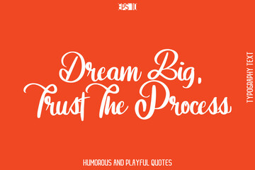 Dream Big, Trust The Process   -Witty Typography Vector – Funny Quote and Playful Handwritten Cursive Lettering