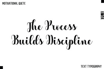 The Process Builds Discipline  -Graphic Cursive Bold Lettering Text Design Of Motivational Quote
