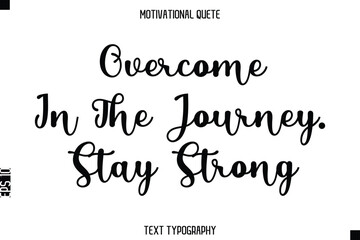 Overcome In The Journey. Stay Strong   - Motivational Quote Modern Typography Art