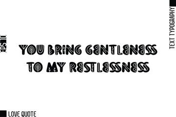 You Bring Gentleness To My Restlessness   -Trendy Love Quotes Modern Stylish Typography Bold Floral Text Lettering