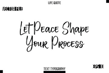 Let Peace Shape Your Process    -Trendy Life Quotes Vector Typography Text Brush Lettering Design
