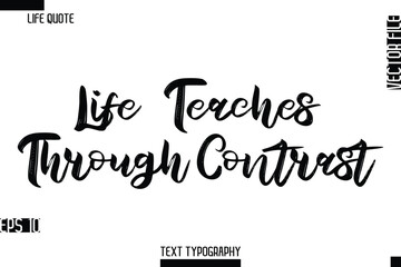 Life Teaches Through Contrast -Inspirational Life Quotes Stylish Grunge BrushTypography Bold Text Vector Design