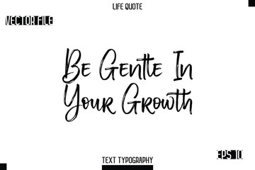 Be Gentle In Your Growth    -Trendy Life Quotes Vector Typography Text Brush Lettering Design