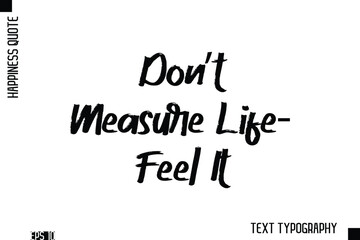 Fototapeta premium Don’t Measure Life—Feel It -Happiness Inspiring Quote Brush Hand Lettering Text Design