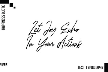 Let Joy Echo In Your Actions   -Motivational Happiness Phrase Hand Drawn Brush Typography Lettering Vector