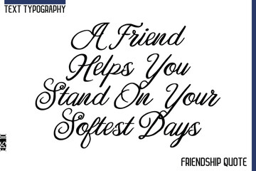 A Friend Helps You Stand On Your Softest Days   -Trendy Friendship Message Typography Cursive Text Lettering Design