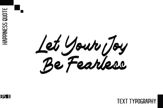 Let Your Joy Be Fearless  -Motivational Happiness Phrase Hand Drawn Brush Typography Lettering Vector