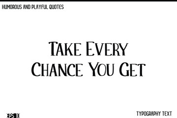 Take Every Chance You Get   -Humorous and Fun Artwork Retro Typography Vector Quote