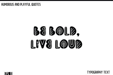 Be Bold, Live Loud   -Humorous and Fun Artwork Retro Typography Vector Quote