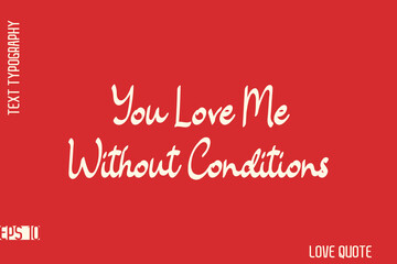 You Love Me Without Conditions    -Romantic Love Phrase Stylish Bold Typography Lettering Text Design