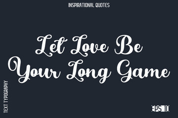 Let Love Be Your Long Game   -Elegant Inspirational Stylish Calligraphy Text Phrase Quote