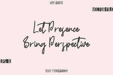 Let Presence Bring Perspective   -Motivational Life Quotes Stylish Cursive Typography Text Design