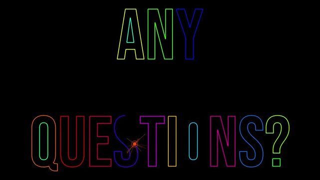 Large Colorful Phrase ANY QUESTIONS appearing one letter at a time drawn by a spark on a black background horizontal layout