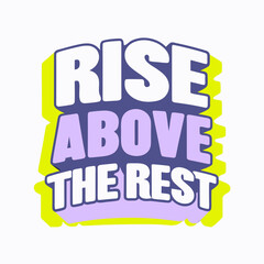 Obraz premium Rise Above The Rest quote vector graphic text lettering