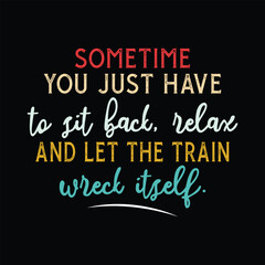 Sometime you just have to sit back relax and Let The Train Wreck Itself
