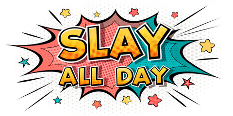 Slay All Day Pop Art Text With Bold Colorful Letters And Comic Explosion Style. Motivational Quote For Branding, Advertising, Posters, Social Media, Fashion Campaigns, And Confident Lifestyle Concepts