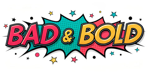 Bad And Bold Pop Art Text With Colorful Comic Style Letters And Graphic Explosion Shape. Strong Attitude Quote For Branding, Advertising, Posters, Social Media, Fashion Campaigns, And Bold Lifestyle 