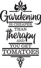 Gardening is cheaper than therapy and you get tomatoes. Vector wall art quote decor. Decorative calligraphy inspirational design, great for interior decors and outdoor signs. Motivational quote.
