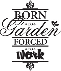 Born to garden, forced to work. Vector wall art quote decor with gardening concept. Decorative calligraphy inspirational design, great for interior decors and outdoor signs. Motivational quote.