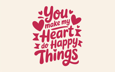 A romantic hand-lettered quote design featuring 'you make my heart do happy things'