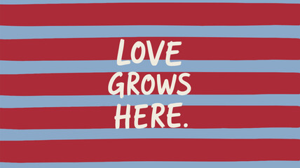 Painted red and pastel blue stripe background with white love grows here text