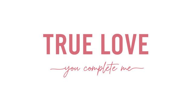 Romantic pink text on white background reads true love you complete me