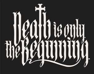 Vector inscription of the words Death is only the beginning written in gothic font with a Christian cross. On topic of religion, esotericism. T-shirt, logo, music cover. No ai