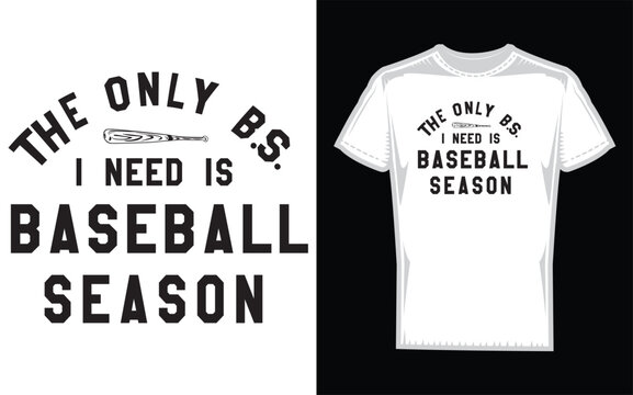 T shirt with the only bs i need is baseball season text