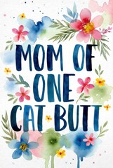 Colorful floral typography poster with humorous phrase mom of one cat butt decorated with bright flowers and leaves on light watercolor background, playful and cute pet themed wall art. Concept of lig