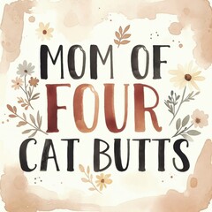 Bold floral typography poster with humorous phrase mom of four cat butts filled with colorful flowers and leaves on white background, playful pet themed wall art with modern decorative style.