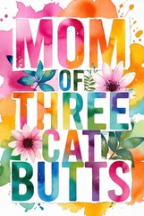 Playful typography poster with funny quote mom of three cat butts decorated with floral elements on light background, humorous pet themed design with hand drawn style. Concept of motherhood humor and 