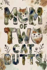 Hand painted watercolor typography poster with funny phrase mom of two cat butts surrounded by floral and leaf elements on light textured background