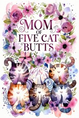 Colorful watercolor typography poster with humorous phrase mom of five cat butts surrounded by hand painted flowers and leaves on soft pastel background, cheerful decorative wall art.