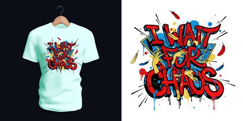Vector T-shirt illustration of graffiti text “I WAIT FOR CHAOS,” decorated with splashes, colorful shapes, and energetic strokes conveying rebellion, unpredictability, and expressive street-art
