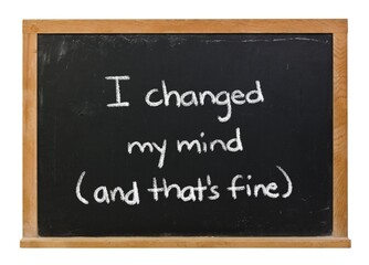 I changed my mind and that's fine handwritten in white chalk on a black chalkboard isolated on white