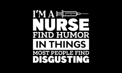Fototapeta premium I'm a nurse find humor in things most people find disgusting t-shirt Printable Design Cut File for Cricut and Silhouette