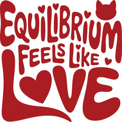 Equilibrium feels like love a hand lettered design with hearts and a cat silhouette