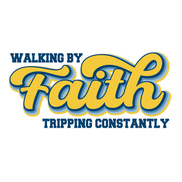 "Walking by Faith Tripping Constantly" Funny Christian Vector T-Shirt Design. Retro Yellow Typography Quote about Religion and Clumsiness.