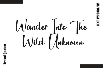 Fototapeta premium Wander Into The Wild Unknown Travel Life Inspiration Quote Text Lettering