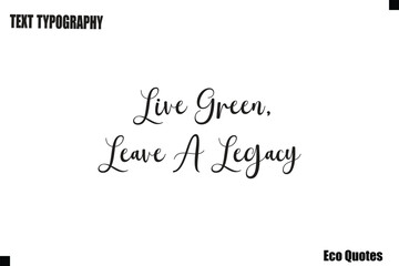 Fototapeta premium Live Green, Leave A Legacy Typography Quote Eco Lifestyle Text
