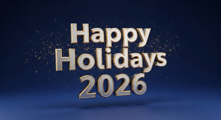 3D render of white text with gold trim, says Happy Holidays 2026, against dark blue background with bokeh, representing festive celebration and future event