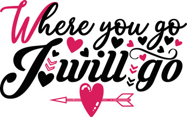 Where you go, I will go: A heartfelt romantic declaration, with elegant typography, capturing the essence of devotion and the promise of a shared journey.