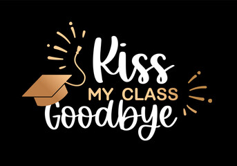 Playful graduation vector illustration with Kiss My Class Goodbye lettering and graduation cap on dark background. Perfect for graduation apparel posters greeting cards gifts and fun design