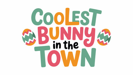 Fototapeta premium Colorful Easter phrase Coolest Bunny in the Town with eggs