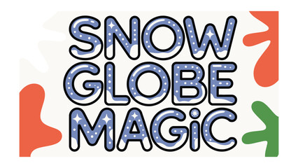 Snow Globe Magic: A playful and whimsical image, showcasing the enchanting words Snow Globe Magic against a creative backdrop, perfect for holiday greetings and festive designs.